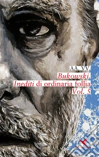 Bukowski. Inediti di ordinaria follia. Vol. 5 libro