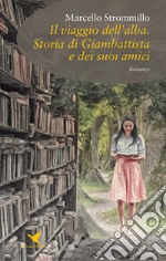 Il viaggio dell'alba. Storia di Giambattista e dei suoi amici libro