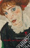 Modelle per Egon Schiele libro di Cinque Gaetano