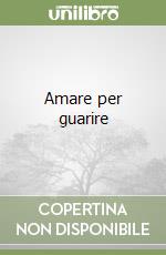 Amare per guarire libro