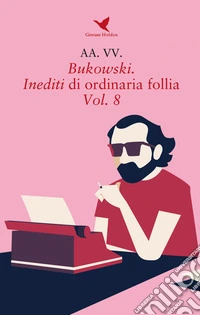 Bukowski. Inediti di ordinaria follia. Vol. 8 libro