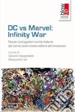 DC vs Marvel: infinity war. Nuove coniugazioni anche italiane del comic book movie nell'era del crossover libro