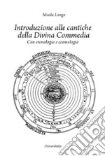 Introduzione alle cantiche della divina commedia. Con cronologia e cosmologia libro