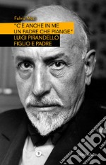 «C'è anche in me un padre che piange». Luigi Pirandello figlio e padre