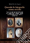 Quando le fotografie erano uniche. Dagherrotipi Ambrotipi Ferrotipi nel rapporto tra immagini uniche e unicità delle persone ritratte (1850-1920) libro