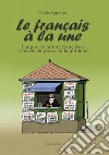 Le français à la une. Langue et culture françaises à travers la presse et la publicité libro