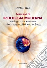 Manuale di iridologia moderna. Iridologia e neuroscienze: i riflessi negli occhi di ansia e stress. Ediz. per la scuola libro