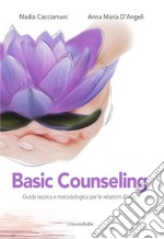 Basic counseling. Guida teorica e metodologica per le relazioni d'aiuto libro