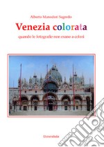 Venezia colorata. Quando le fotografie non erano a colori. Ediz. illustrata libro