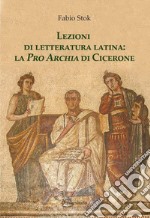 Lezioni di letteratura latina: la «Pro Archia» di Cicerone libro