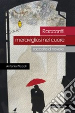 Racconti meravigliosi nel cuore. Raccolta di novelle libro