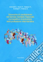 Dinamiche di cambiamento nel Servizio Sanitario Nazionale e prospettive di evoluzione della professione infermieristica libro