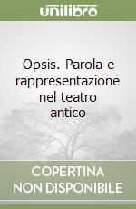 Opsis. Parola e rappresentazione nel teatro antico