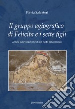 Il gruppo agiografico di Felicita e i sette figli. Genesi ed evoluzione di un culto tardoantico libro