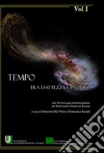 Tempo. Tra esattezza e infinito. Atti del 9° Convegno interdisciplinare dei dottorandi e dottori di ricerca (Roma, 14-16 giugno 2017). Vol. 1 libro