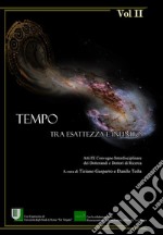 Tempo. Tra esattezza e infinito. Atti del 9° Convegno interdisciplinare dei dottorandi e dottori di ricerca (Roma, 14-16 giugno 2017). Vol. 2 libro