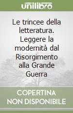 Le trincee della letteratura. Leggere la modernità dal Risorgimento alla Grande Guerra libro