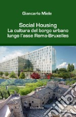 Social housing. La cultura del borgo urbano lungo l'asse Roma-Bruxelles libro