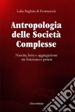 Antropologia delle società complesse. Nascita, lotta e aggregazione tra feticismo e potere libro