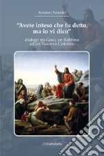 «Avete inteso che fu detto, ma io vi dico». dialogo tra Gesù, un Rabbino ed un Vescovo Cattolico libro