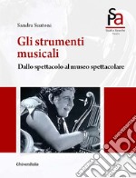 Gli strumenti musicali. Dallo spettacolo al museo spettacolare libro