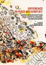 Difference in peace and conflict: mapping American perceptions of alterity in literature, culture and history libro