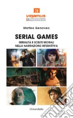 Serial games. Serialità e scelte morali nella narrazione interattiva libro