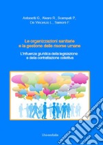 Le organizzazioni sanitarie e la gestione delle risorse umane. L'influenza giuridica della legislazione e della contrattazione collettiva libro