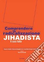 Comprendere la radicalizzazione Jihadista. Il caso Italia libro