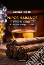 Puros habanos. Storia del tabacco e dei famosi sigari cubani libro