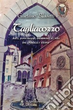 Tagliacozzo. Fatti, personaggi, frammenti di vita fra cronaca e storia libro