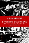 I padroni dell'Avana. Mafia, gangsters, giocatori d'azzardo e politici collusi. Dagli anni Trenta al 1959 libro