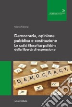 Democrazia, opinione pubblica e costituzione. Le radici filosofico-politiche della libertà di espressione libro