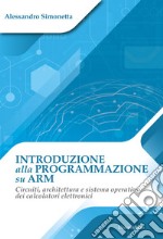 Introduzione alla programmazione su ARM. Circuiti, architettura e sistema operativo dei calcolatori elettronici libro