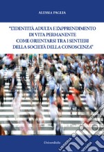 L'identità adulta e l'apprendimento di vita permanente. Come orientarsi tra i sentieri della società della conoscenza libro