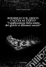 Rousseau e il gioco caccia al cervo «l'applicazione della teoria dei giochi ai dilemmi sociali» libro