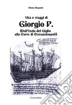 Vita e viaggi di Giorgio P. (Dall'Isola del Giglio alla Corte di Costantinopoli) libro