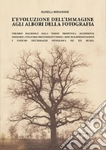 L'evoluzione dell'immagine agli albori della fotografia... Percorso diacronico dalla visione prospettica all'impronta indelebile attraverso procedimenti chimici, modi di rappresentazione e consumo dell'immagine fotografica nel XIX secolo libro