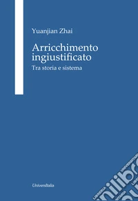 Arricchimento ingiustificato. Tra storia e sistema libro