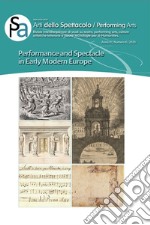 Arti dello spettacolo. Performing arts. Rivista interdisciplinare di studi su teatro, performing arts, culture artistiche-letterarie e nuove tecnologie per le humanities. Vol. 6: Performance and spectacle in early modern Europe libro