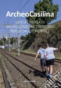 ArcheoCasilina. Un'esperienza di archeologia del territorio per la salute mentale libro