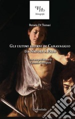 Gli ultimi giorni di Caravaggio. Da Napoli a Palo. Ediz. per la scuola