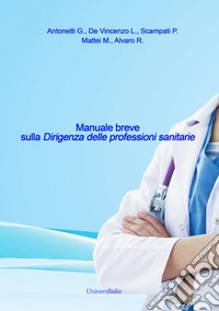 Manuale breve sulla dirigenza delle professioni sanitarie libro