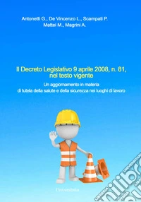 Il Decreto Legislativo 9 aprile 2008, n. 81, nel testo vigente. Un aggiornamento in materia di tutela della salute e della sicurezza nei luoghi di lavoro libro