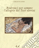 Risèrvaci per sempre l'allegria dei tuoi sorrisi libro