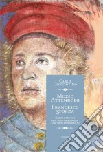 Muzio Attendolo e Francesco Sforza. Guerra e politica nell'Italia dello scisma e del primo Rinascimento