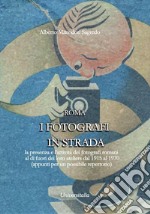 I fotografi in strada. La presenza e l'attività dei fotografi romani al di fuori dei loro ateliers dal 1915 ca. al 1970 ca. (appunti per un possibile repertorio) libro