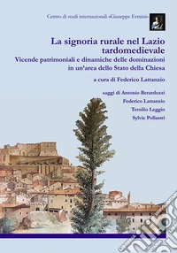 La signoria rurale nel Lazio tardomedievale. Vicende patrimoniali e dinamiche delle dominazioni in un'area dello Stato della Chiesa libro