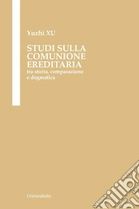 Studi sulla comunione ereditaria. Tra storia, comparazione e dogmatica libro