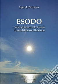 Esodo. Dalla schiavitù alla libertà di servizio e condivisione libro
